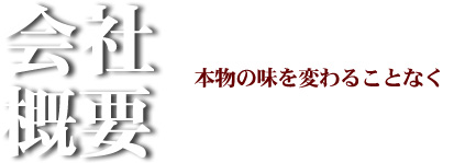 会社概要 本物の味を変わることなく