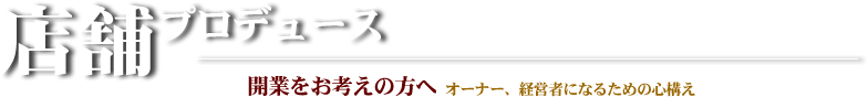 店舗プロデュース 開業をお考えの方へ オーナー、経営者になるための心構え